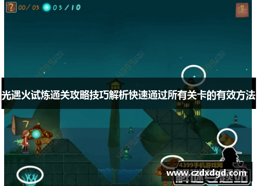 光遇火试炼通关攻略技巧解析快速通过所有关卡的有效方法 光遇火试炼通关攻略技巧解析快速通过所有关卡的有效方法