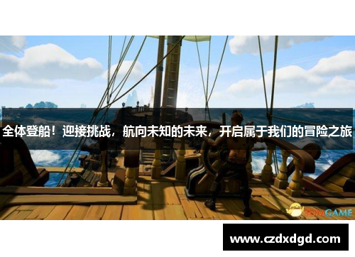 全体登船！迎接挑战，航向未知的未来，开启属于我们的冒险之旅
