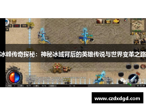冰峰传奇探秘:神秘冰域背后的英雄传说与世界变革之路 冰峰传奇探秘:神秘冰域背后的英雄传说与世界变革之路